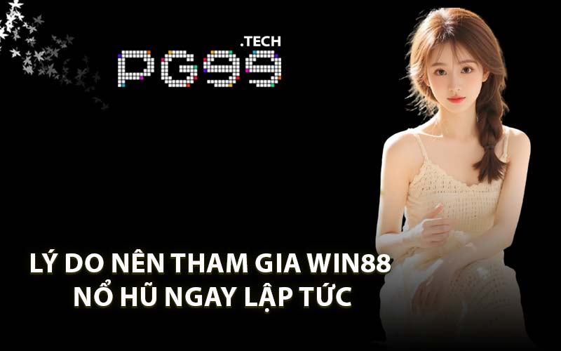 Lý Do Nên Tham Gia WIN88 Nổ Hũ Ngay Lập Tức