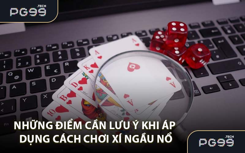 Những điểm cần lưu ý khi áp dụng cách chơi xí ngầu nổ
