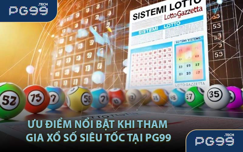 Ưu điểm nổi bật khi tham gia Xổ Số Siêu Tốc tại PG99