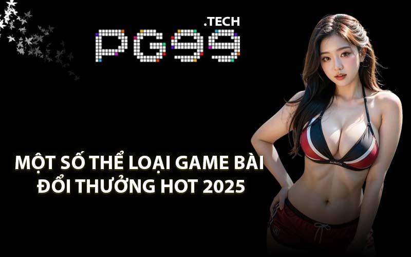 Một số thể loại game bài đổi thưởng hot 2025