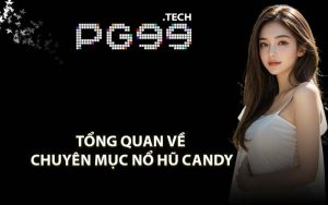 Tổng quan về chuyên mục nổ hũ candy