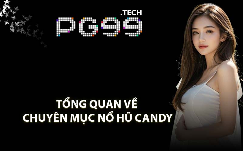 Tổng quan về chuyên mục nổ hũ candy