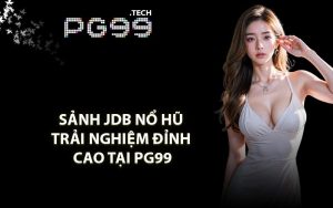 Sảnh JDB nổ hũ trải nghiệm đỉnh cao tại PG99